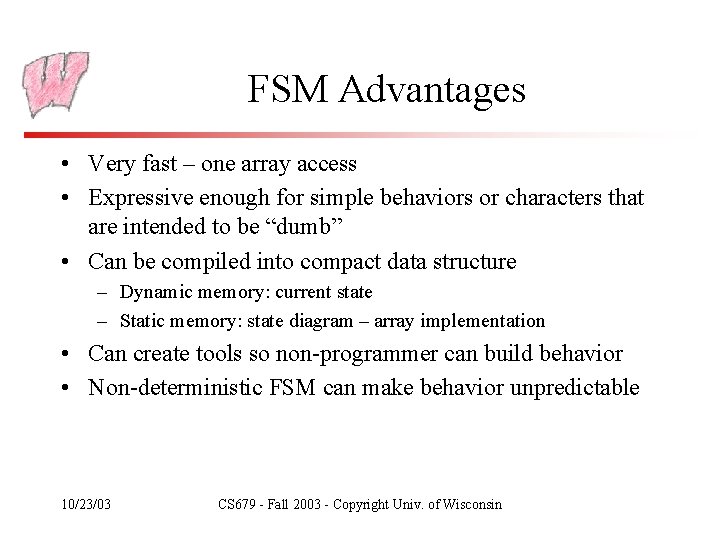 FSM Advantages • Very fast – one array access • Expressive enough for simple