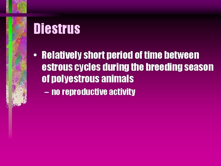 Diestrus • Relatively short period of time between estrous cycles during the breeding season