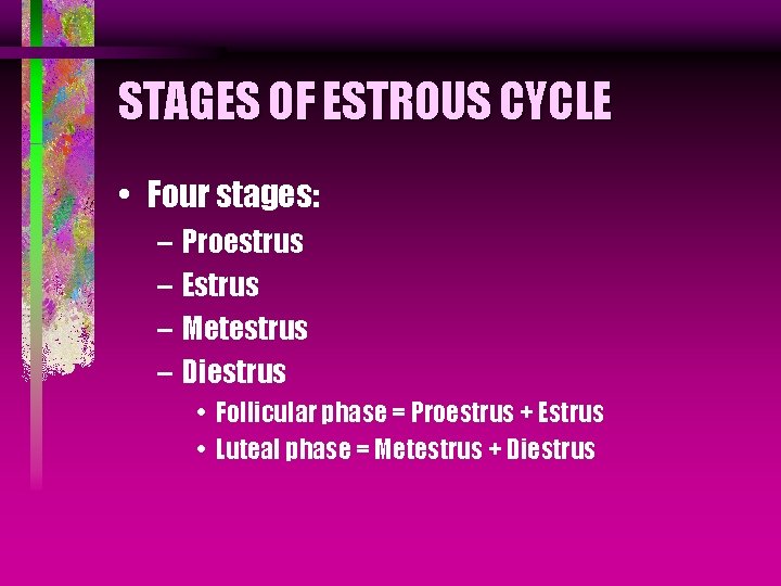 STAGES OF ESTROUS CYCLE • Four stages: – Proestrus – Estrus – Metestrus –