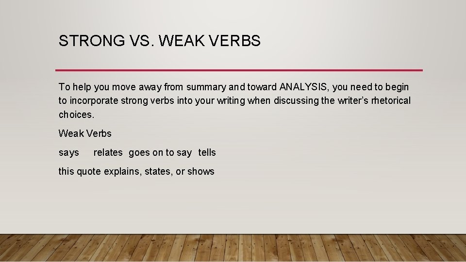STRONG VS. WEAK VERBS To help you move away from summary and toward ANALYSIS, STRONG VS. WEAK VERBS To help you move away from summary and toward ANALYSIS,