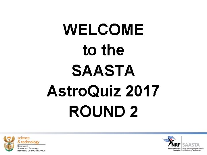 WELCOME to the SAASTA Astro. Quiz 2017 ROUND 2 
