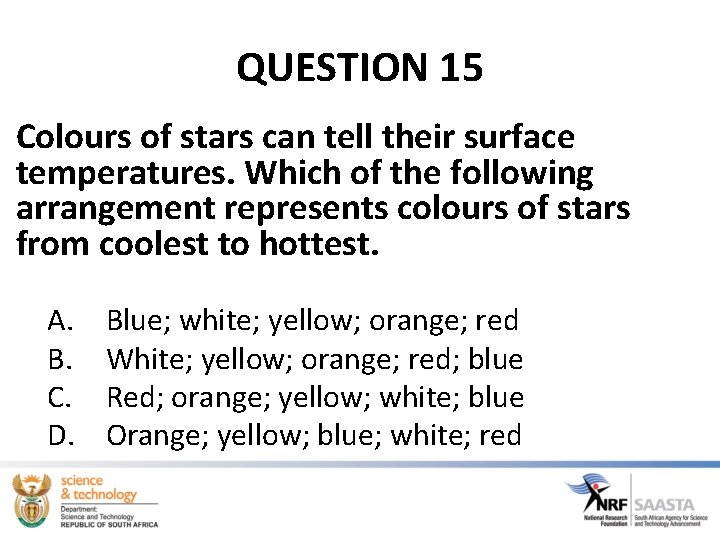 QUESTION 15 Colours of stars can tell their surface temperatures. Which of the following