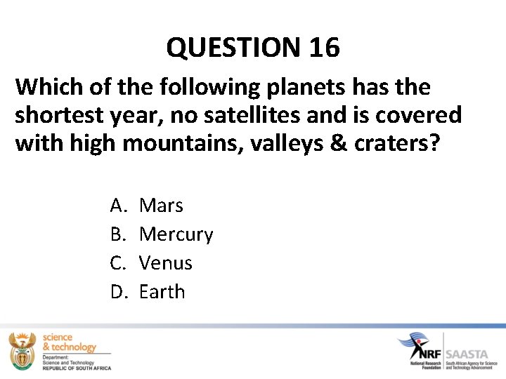 QUESTION 16 Which of the following planets has the shortest year, no satellites and