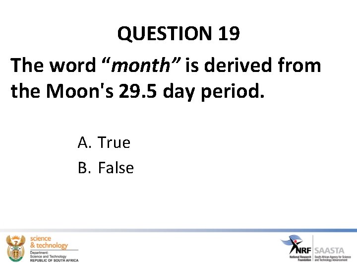 QUESTION 19 The word “month” is derived from the Moon's 29. 5 day period.