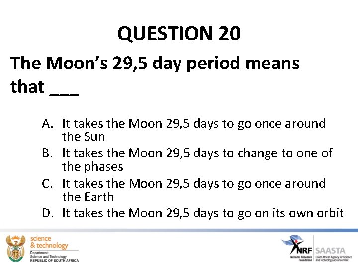 QUESTION 20 The Moon’s 29, 5 day period means that ___ A. It takes