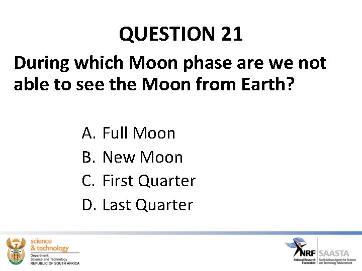 QUESTION 21 During which Moon phase are we not able to see the Moon