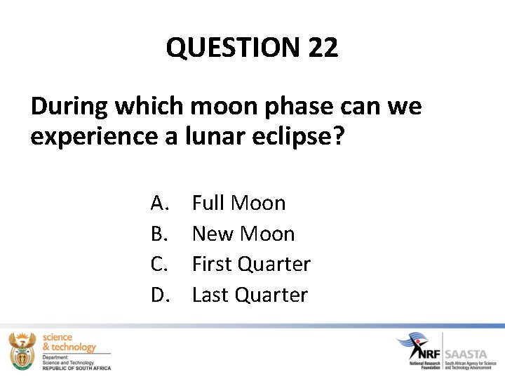QUESTION 22 During which moon phase can we experience a lunar eclipse? A. B.