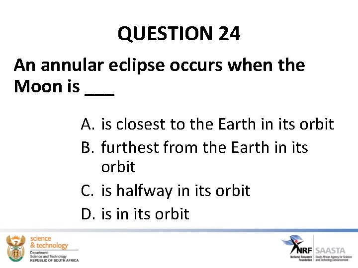 QUESTION 24 An annular eclipse occurs when the Moon is ___ A. is closest