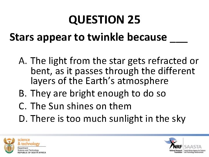 QUESTION 25 Stars appear to twinkle because ___ A. The light from the star