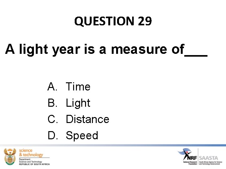 QUESTION 29 A light year is a measure of___ A. B. C. D. Time