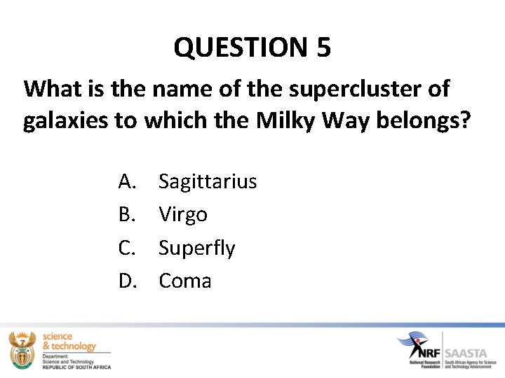 QUESTION 5 What is the name of the supercluster of galaxies to which the
