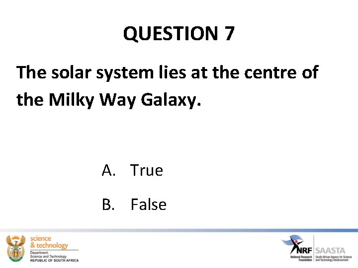 QUESTION 7 The solar system lies at the centre of the Milky Way Galaxy.
