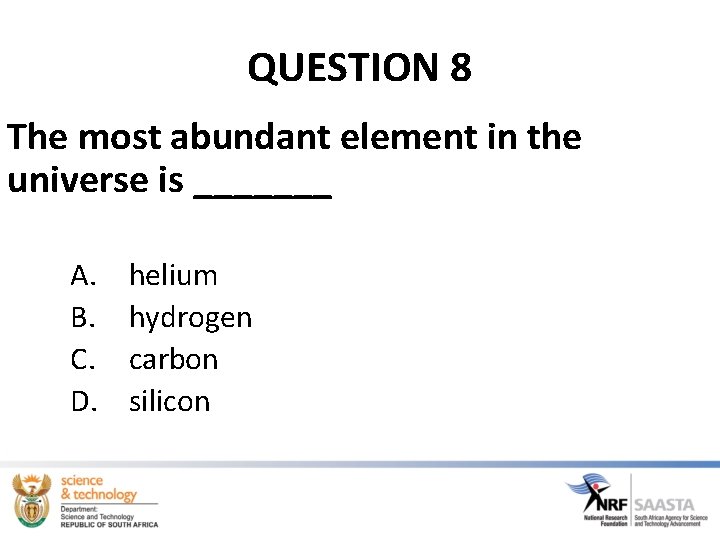 QUESTION 8 The most abundant element in the universe is _______ A. B. C.