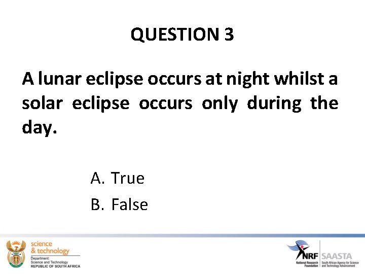 QUESTION 3 A lunar eclipse occurs at night whilst a solar eclipse occurs only