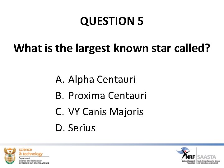 QUESTION 5 What is the largest known star called? A. Alpha Centauri B. Proxima