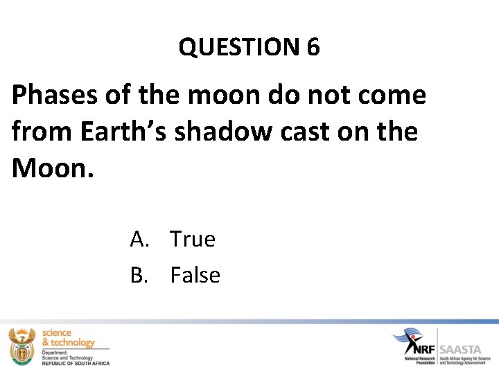 QUESTION 6 Phases of the moon do not come from Earth’s shadow cast on