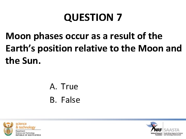 QUESTION 7 Moon phases occur as a result of the Earth’s position relative to
