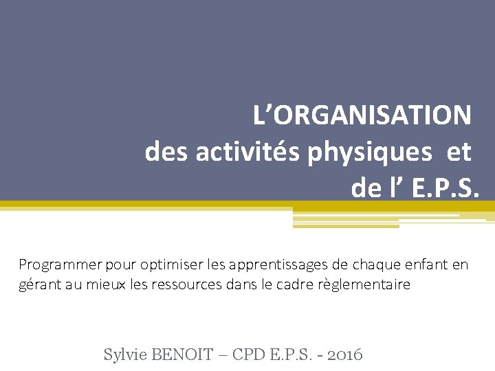 L’ORGANISATION des activités physiques et de l’ E. P. S. Programmer pour optimiser les