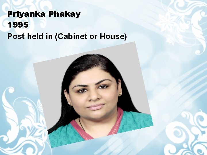 Priyanka Phakay 1995 Post held in (Cabinet or House) 