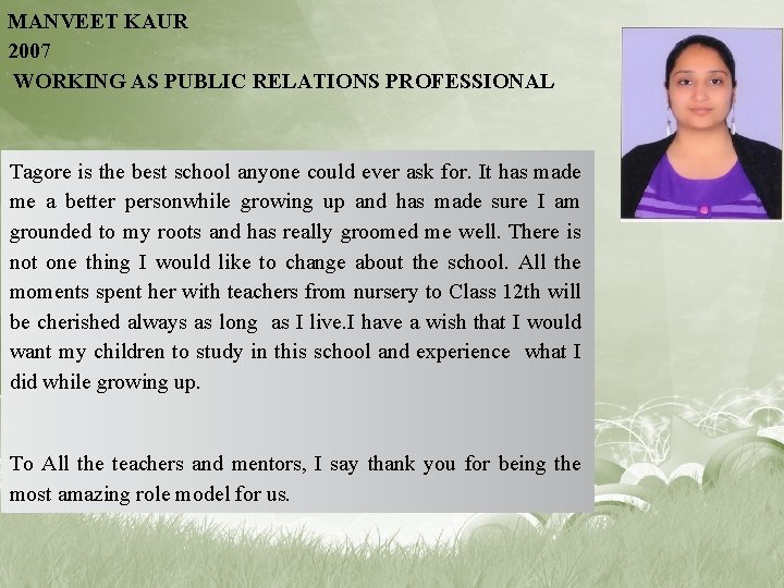 MANVEET KAUR 2007 WORKING AS PUBLIC RELATIONS PROFESSIONAL Tagore is the best school anyone