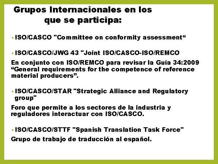 Grupos Internacionales en los que se participa: • ISO/CASCO "Committee on conformity assessment“ •