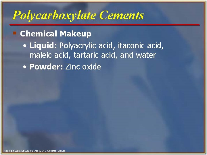 Polycarboxylate Cements § Chemical Makeup • Liquid: Polyacrylic acid, itaconic acid, maleic acid, tartaric