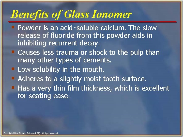 Benefits of Glass Ionomer § Powder is an acid‑soluble calcium. The slow § §