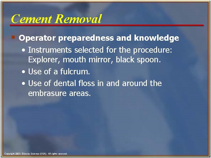 Cement Removal § Operator preparedness and knowledge • Instruments selected for the procedure: Explorer,