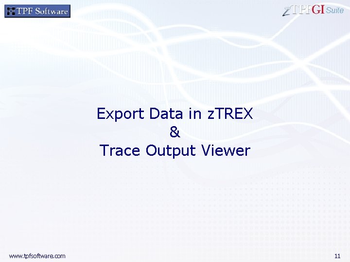 Suite Export Data in z. TREX & Trace Output Viewer www. tpfsoftware. com 11