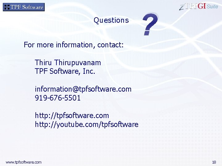 Questions ? Suite For more information, contact: Thirupuvanam TPF Software, Inc. information@tpfsoftware. com 919