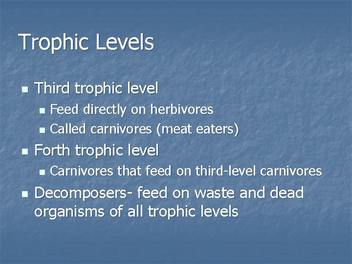 Trophic Levels n Third trophic level Feed directly on herbivores n Called carnivores (meat