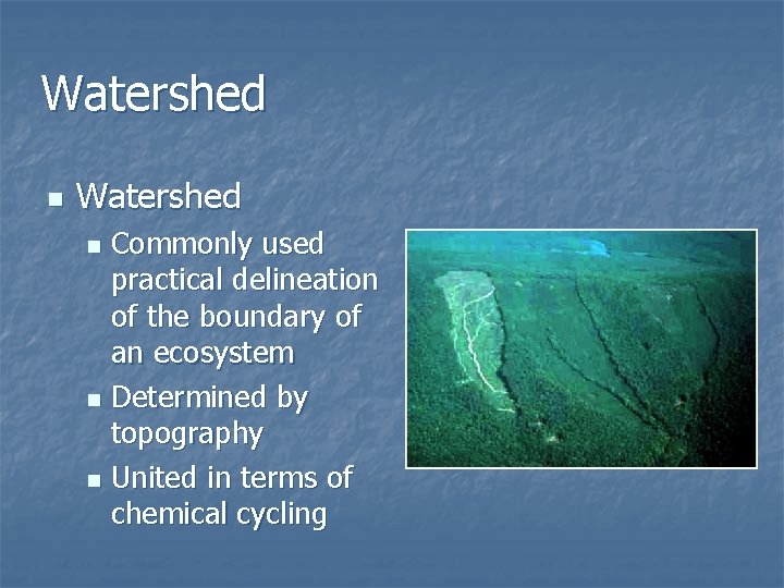 Watershed n Watershed Commonly used practical delineation of the boundary of an ecosystem n