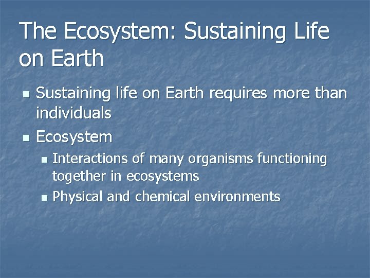The Ecosystem: Sustaining Life on Earth n n Sustaining life on Earth requires more