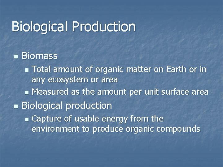 Biological Production n Biomass Total amount of organic matter on Earth or in any