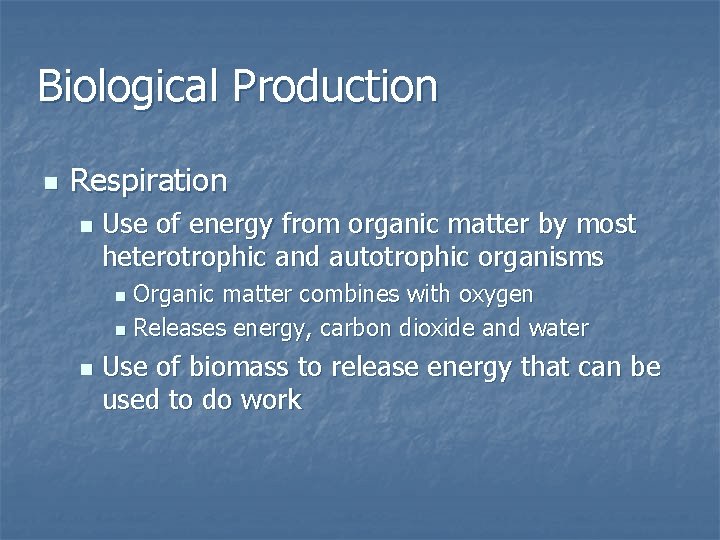 Biological Production n Respiration n Use of energy from organic matter by most heterotrophic