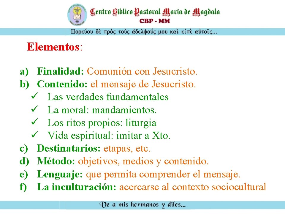 Elementos: a) Finalidad: Comunión con Jesucristo. b) Contenido: el mensaje de Jesucristo. ü Las