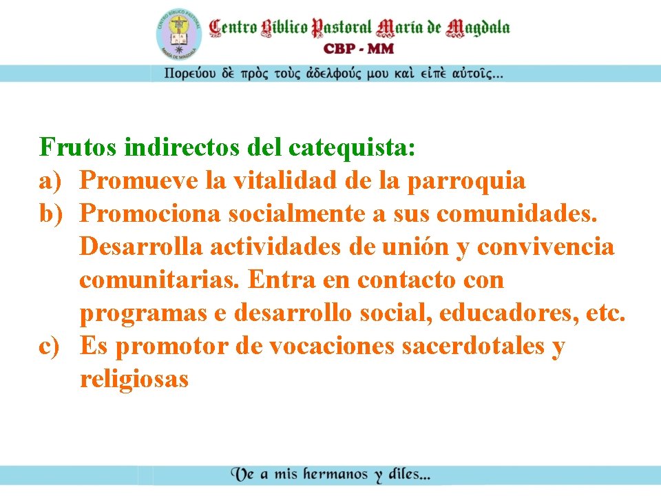 Frutos indirectos del catequista: a) Promueve la vitalidad de la parroquia b) Promociona socialmente