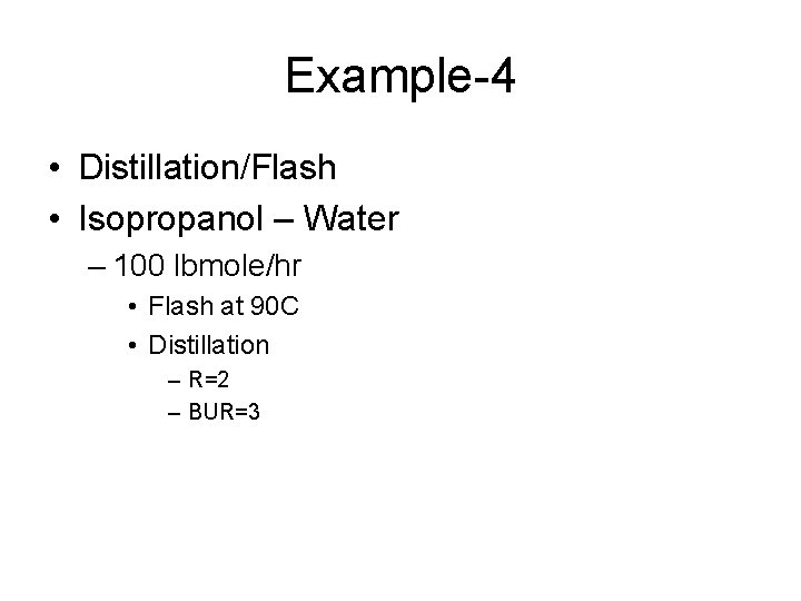 Example-4 • Distillation/Flash • Isopropanol – Water – 100 lbmole/hr • Flash at 90