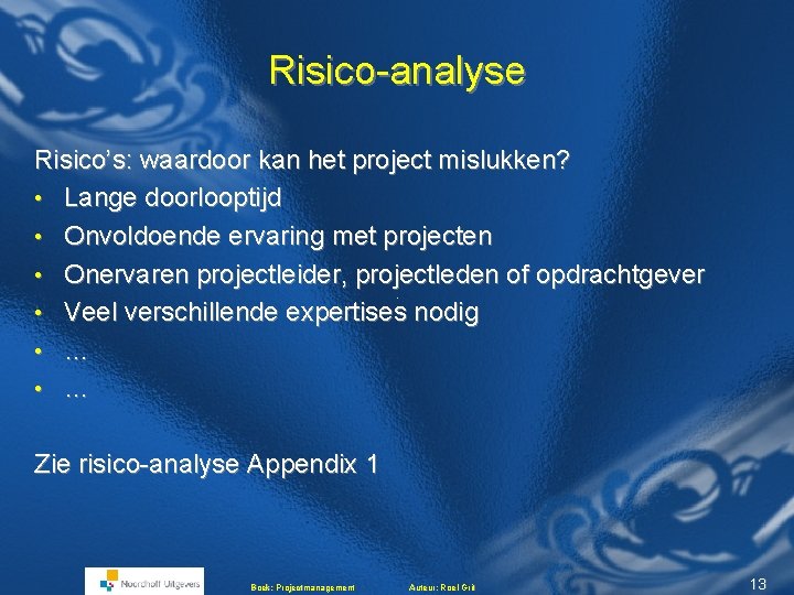 Risico-analyse Risico’s: waardoor kan het project mislukken? • Lange doorlooptijd • Onvoldoende ervaring met Risico-analyse Risico’s: waardoor kan het project mislukken? • Lange doorlooptijd • Onvoldoende ervaring met