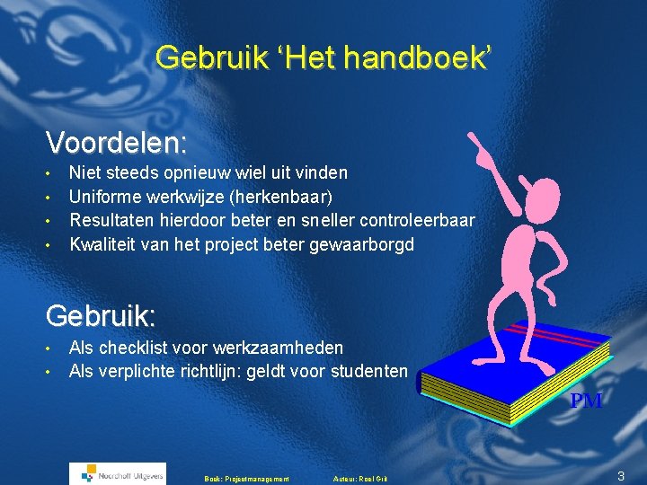 Gebruik ‘Het handboek’ Voordelen: • • Niet steeds opnieuw wiel uit vinden Uniforme werkwijze Gebruik ‘Het handboek’ Voordelen: • • Niet steeds opnieuw wiel uit vinden Uniforme werkwijze