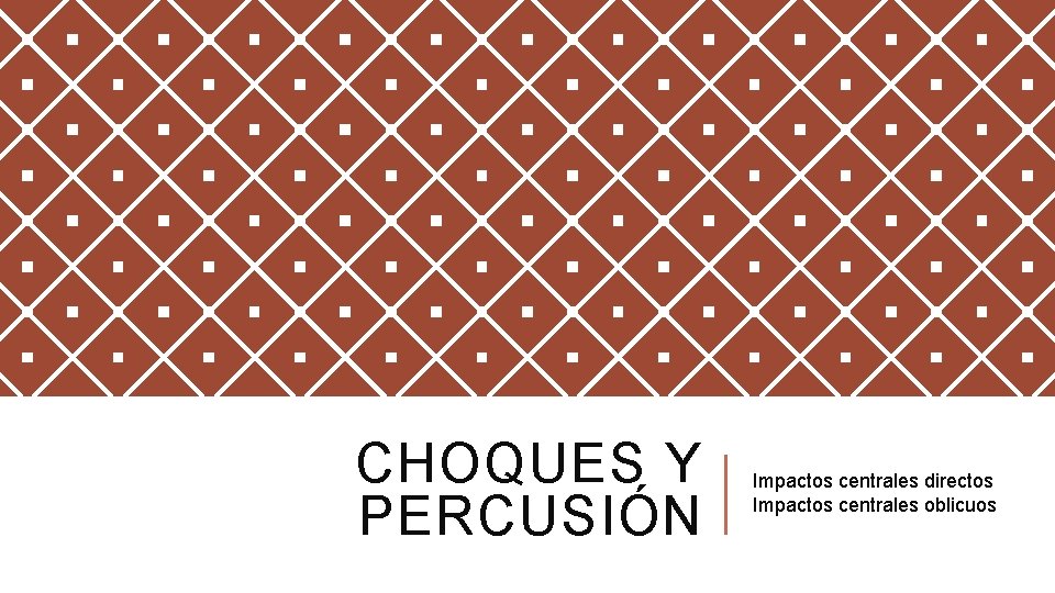 CHOQUES Y PERCUSIÓN Impactos centrales directos Impactos centrales oblicuos 