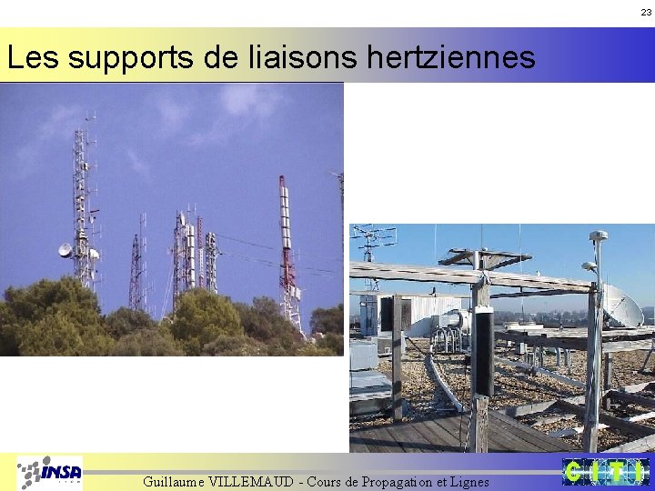 23 Les supports de liaisons hertziennes Guillaume VILLEMAUD - Cours de Propagation et Lignes 23 Les supports de liaisons hertziennes Guillaume VILLEMAUD - Cours de Propagation et Lignes