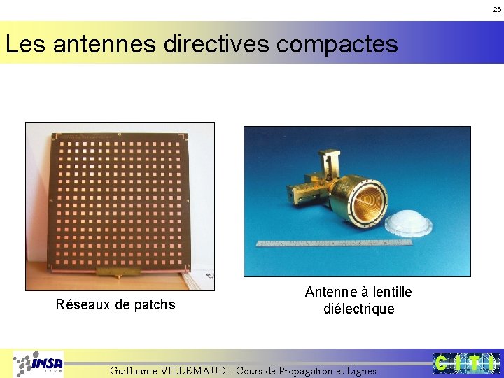 26 Les antennes directives compactes Réseaux de patchs Antenne à lentille diélectrique Guillaume VILLEMAUD 26 Les antennes directives compactes Réseaux de patchs Antenne à lentille diélectrique Guillaume VILLEMAUD