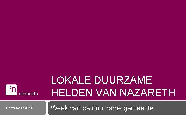 LOKALE DUURZAME HELDEN VAN NAZARETH 1 november 2020 Week van de duurzame gemeente 