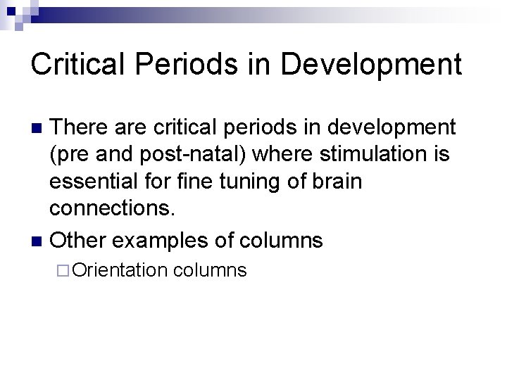 Critical Periods in Development There are critical periods in development (pre and post-natal) where