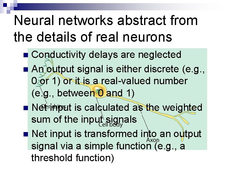 Neural networks abstract from the details of real neurons Conductivity delays are neglected n Neural networks abstract from the details of real neurons Conductivity delays are neglected n