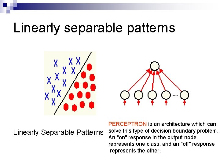 Linearly separable patterns Linearly Separable Patterns PERCEPTRON is an architecture which can solve this Linearly separable patterns Linearly Separable Patterns PERCEPTRON is an architecture which can solve this