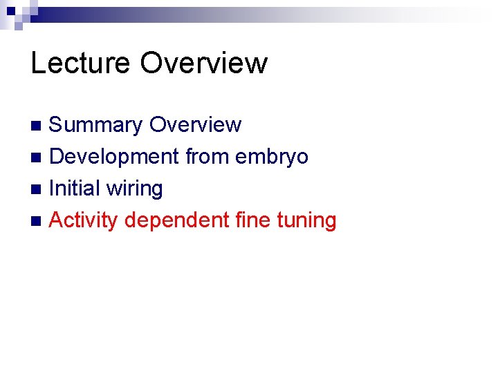 Lecture Overview Summary Overview n Development from embryo n Initial wiring n Activity dependent