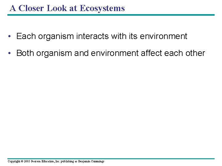 A Closer Look at Ecosystems • Each organism interacts with its environment • Both