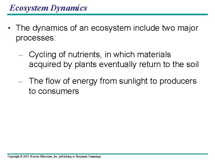 Ecosystem Dynamics • The dynamics of an ecosystem include two major processes: – Cycling